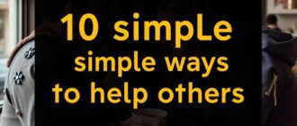 10 простых способов помочь другим прямо сейчас: маленькие шаги, которые меняют дни и мир вокруг нас